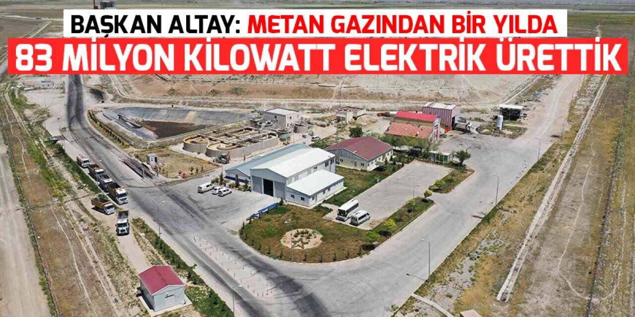 Başkan Altay: Metan gazından bir yılda 83 milyon kilowatt elektrik ürettik