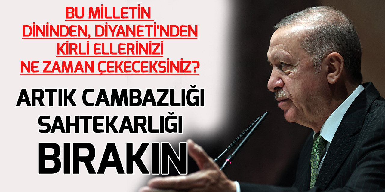 Cumhurbaşkanı Erdoğan'dan CHP'ye sert tepki: Bu milletin dininden kirli ellerinizi ne zaman çekeceksiniz?