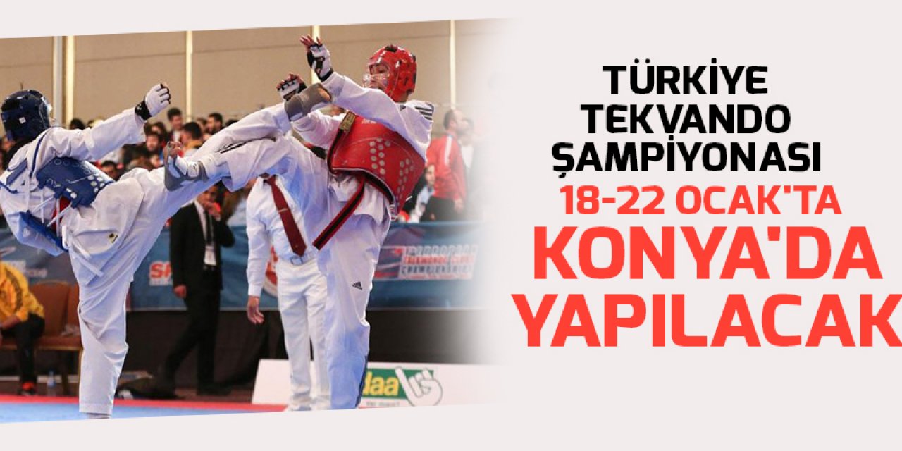 Türkiye Tekvando Şampiyonası, 18-22 Ocak'ta Konya'da yapılacak