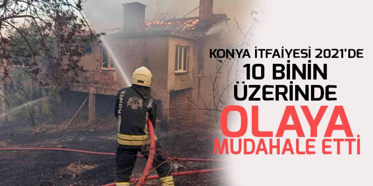 Konya itfaiyesi 2021’de 10 binin üzerinde olaya müdahale etti