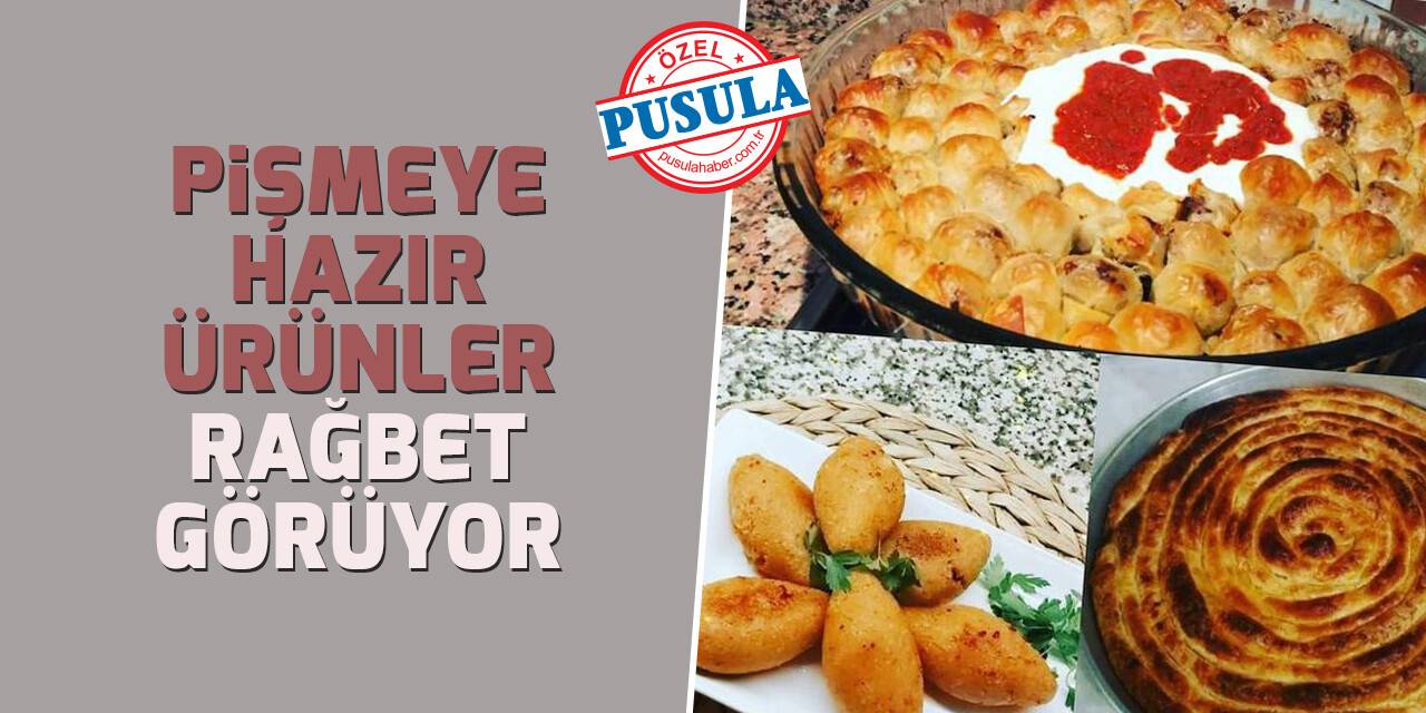 Pişmeye hazır ürünler rağbet görüyor