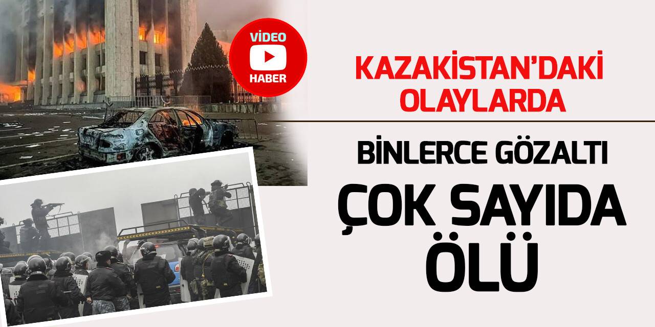 Kazakistan’da protestolarda çok sayıda ölü binlerce gözaltı