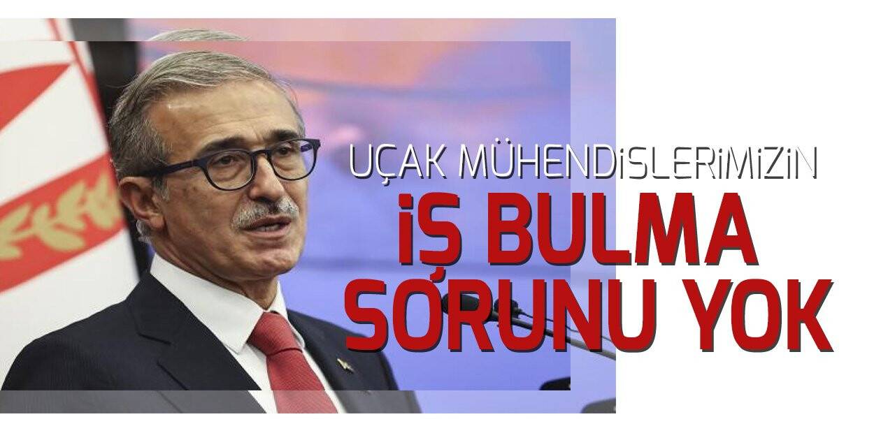 İsmail Demir: Uçak mühendislerimizin iş bulma sorunu yok