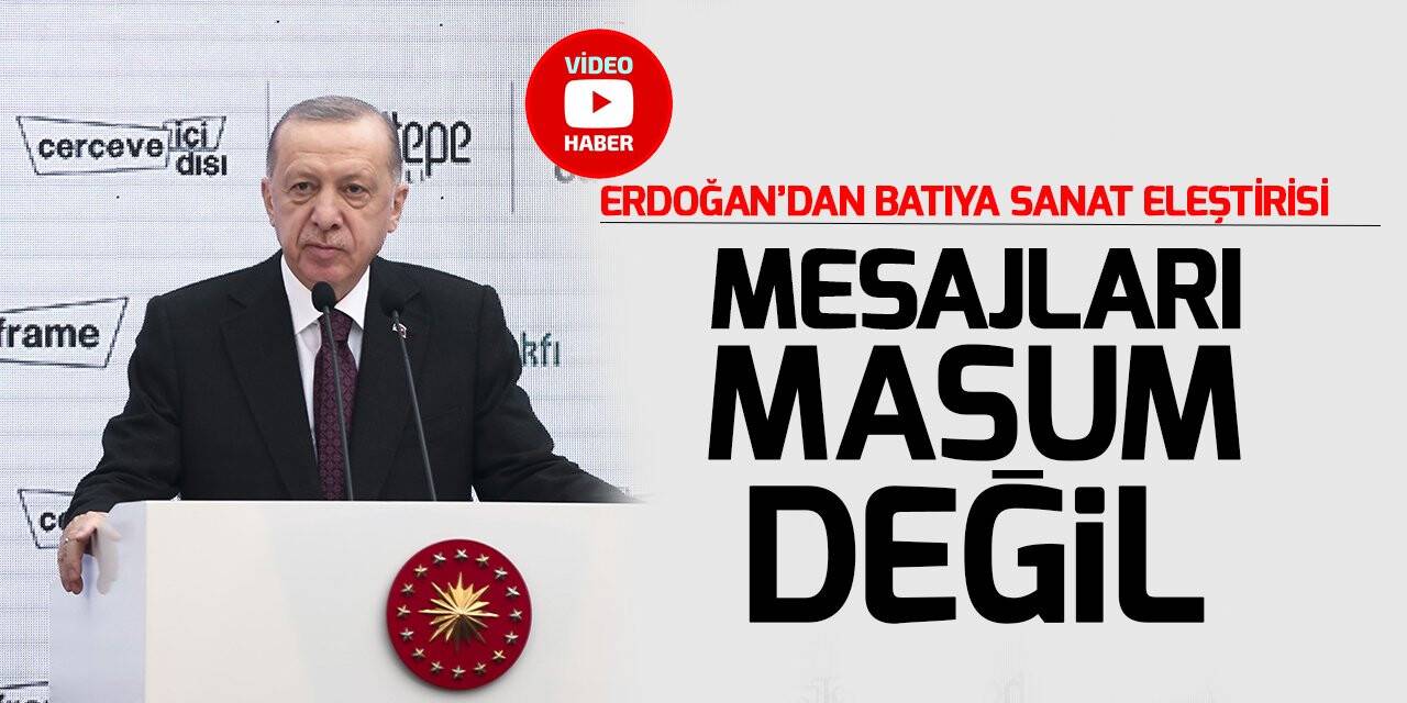 Erdoğan'dan batıya sanat eleştirisi: Mesajları masum değil!