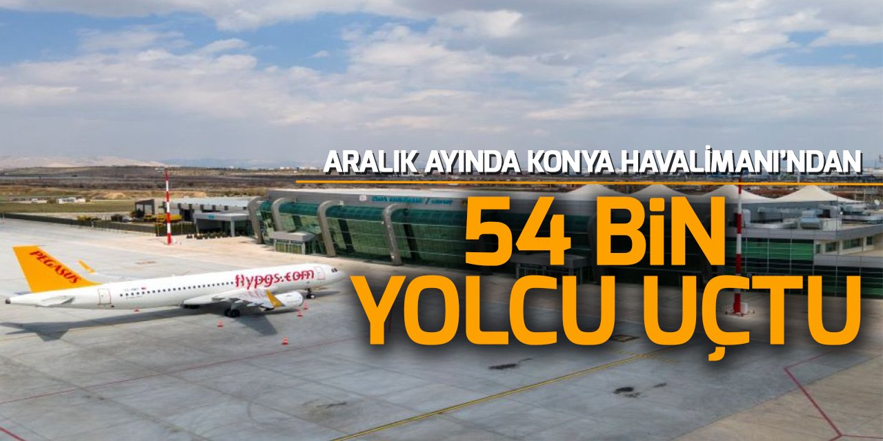 Aralık ayında Konya Havalimanı’ndan 54 bin kişi uçtu