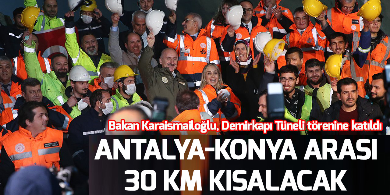 Bakan Karaismailoğlu: Demirkapı Tüneli ile Antalya-Konya arasındaki mesafe 30 kilometre daha kısalacak