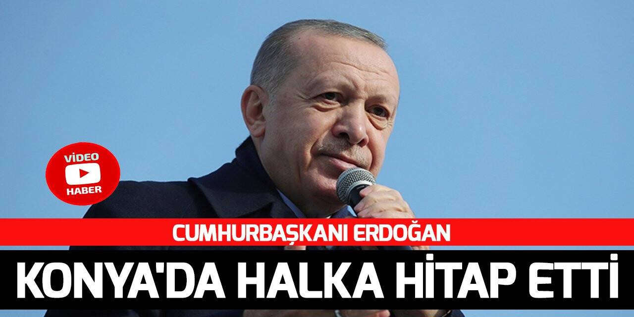 Cumhurbaşkanı Erdoğan Konya'da halka hitap etti