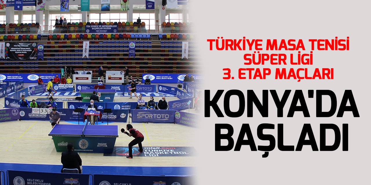 Türkiye Masa Tenisi Süper Ligi 3. etap maçları Konya'da başladı