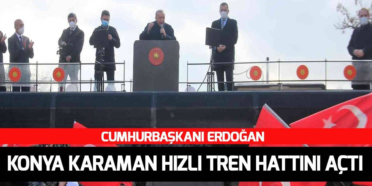 Cumhurbaşkanı Erdoğan, Konya Karaman Hızlı Tren Hattını açtı