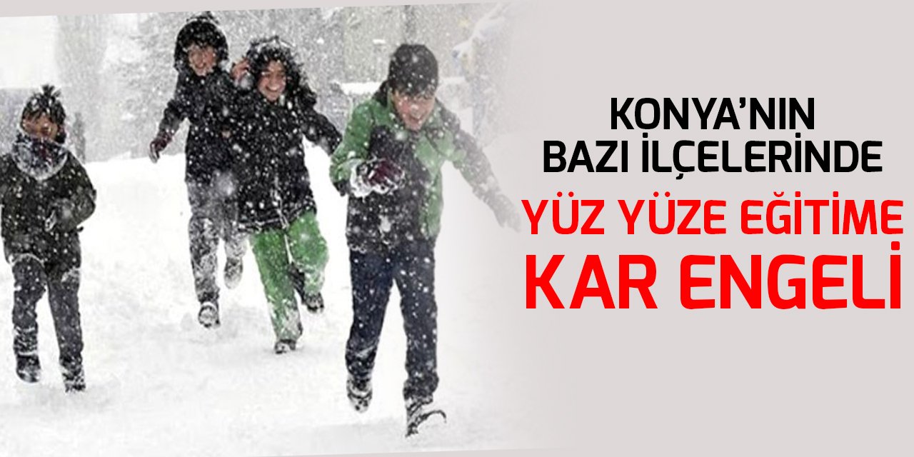 Konya’nın 9 ilçesinde eğitime kar tatili