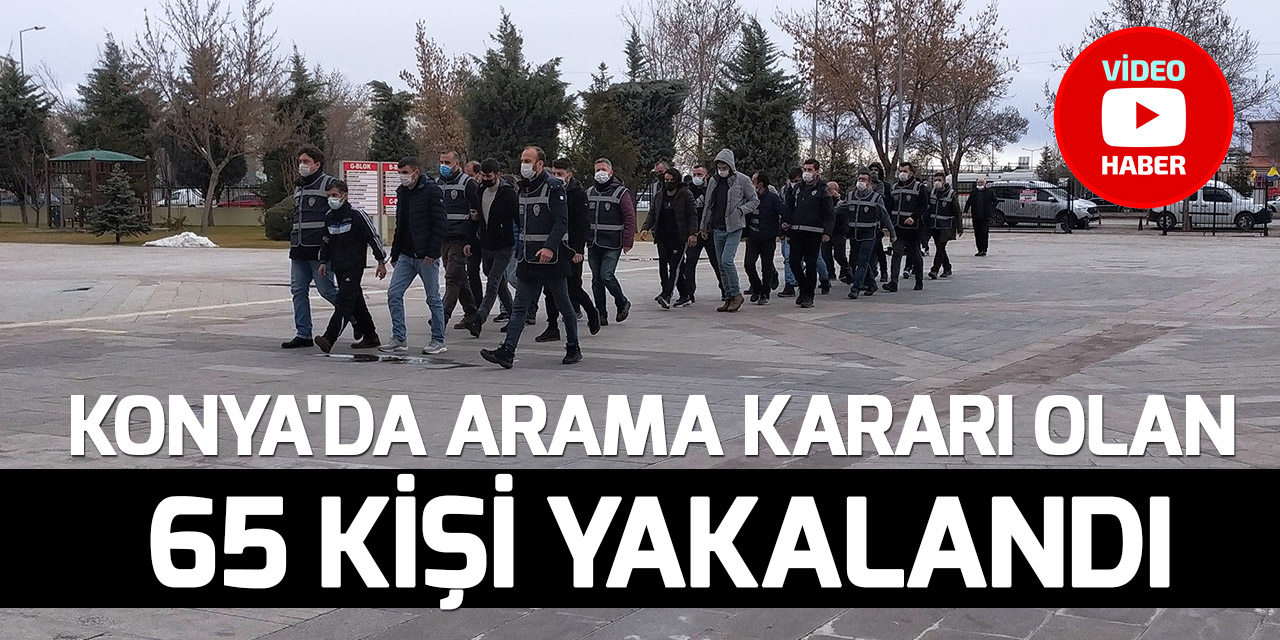 Konya’da arama kararı olan 65 kişi yakalandı