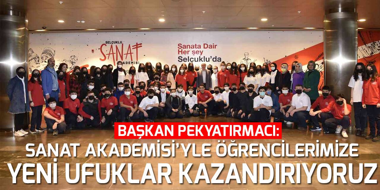 Başkan Pekyatırmacı: Sanat Akademisi’yle öğrencilerimize yeni ufuklar kazandırıyoruz