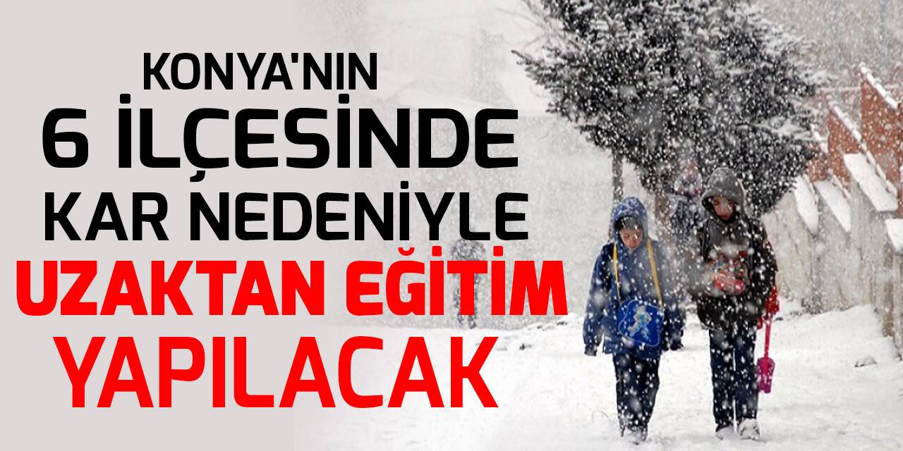 Konya'nın 6 ilçesinde kar nedeniyle uzaktan eğitim yapılacak