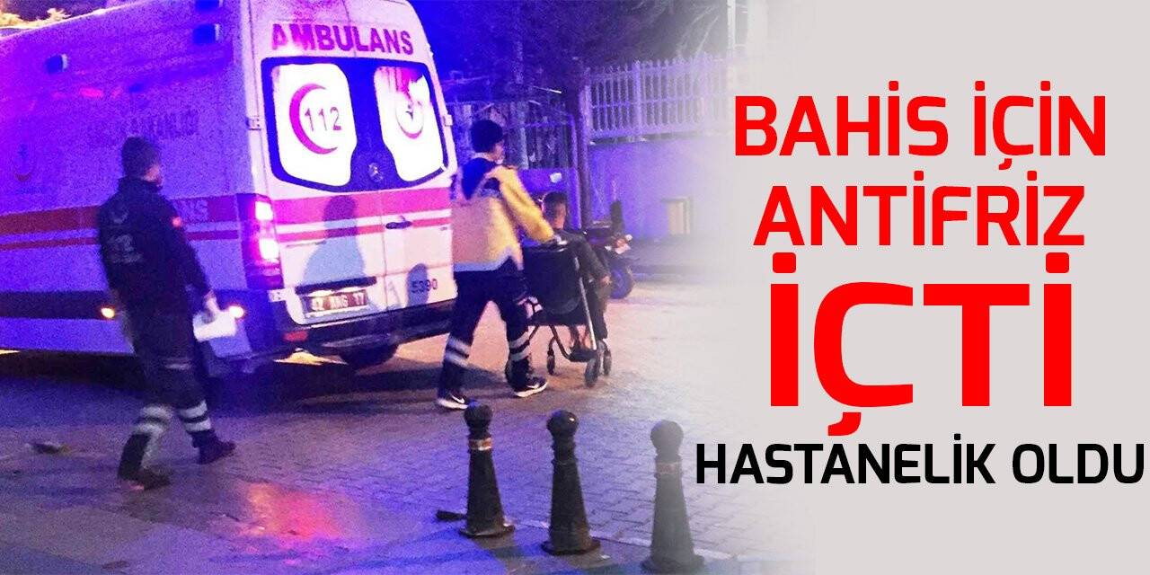 Arkadaşlarıyla girdiği bahis için antifriz içen genç hastanelik oldu