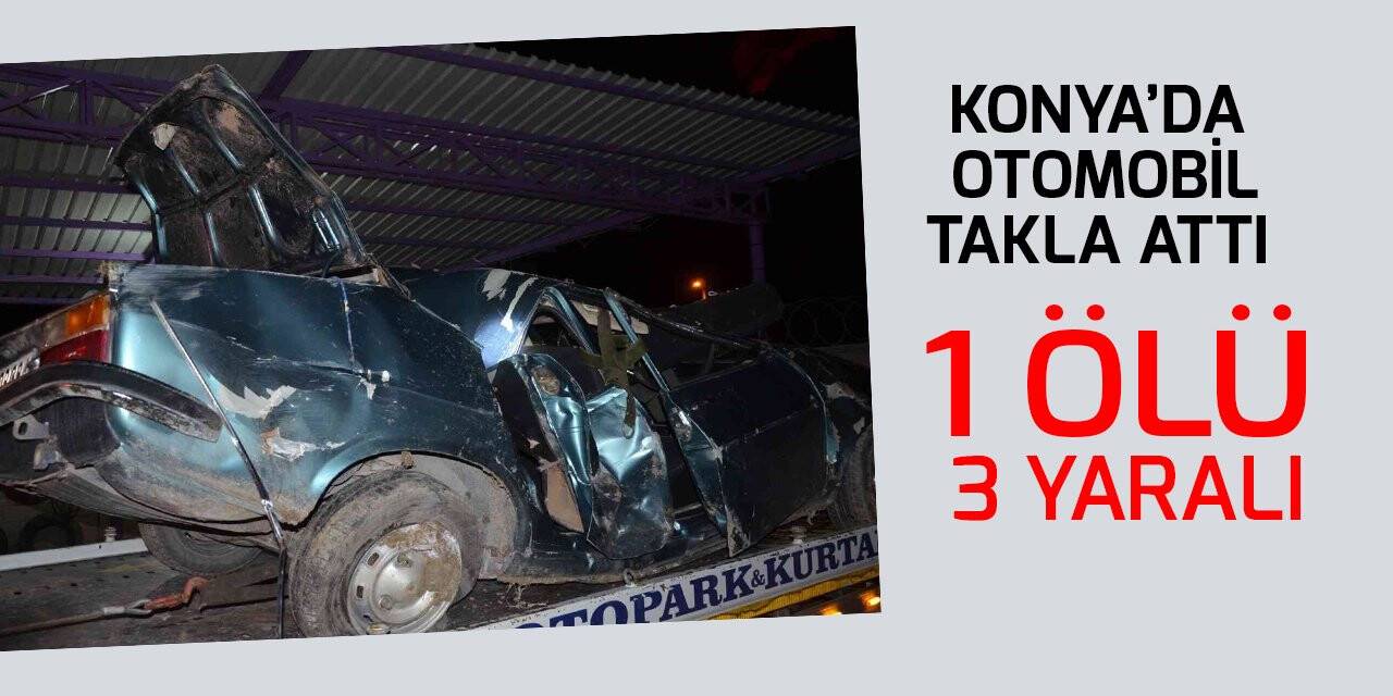 Konya’da feci kaza! Otomobil takla attı: 1 ölü, 3 yaralı