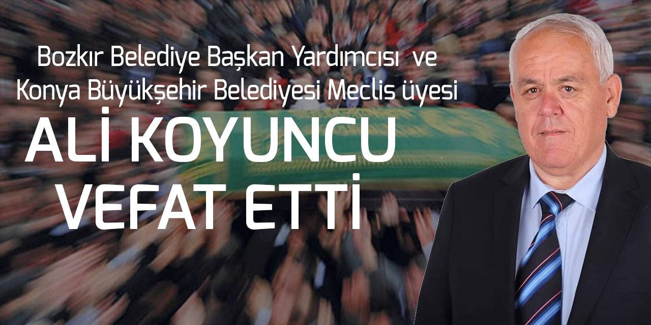 Bozkır Belediye Başkan Yardımcısı Ali Koyuncu vefat etti