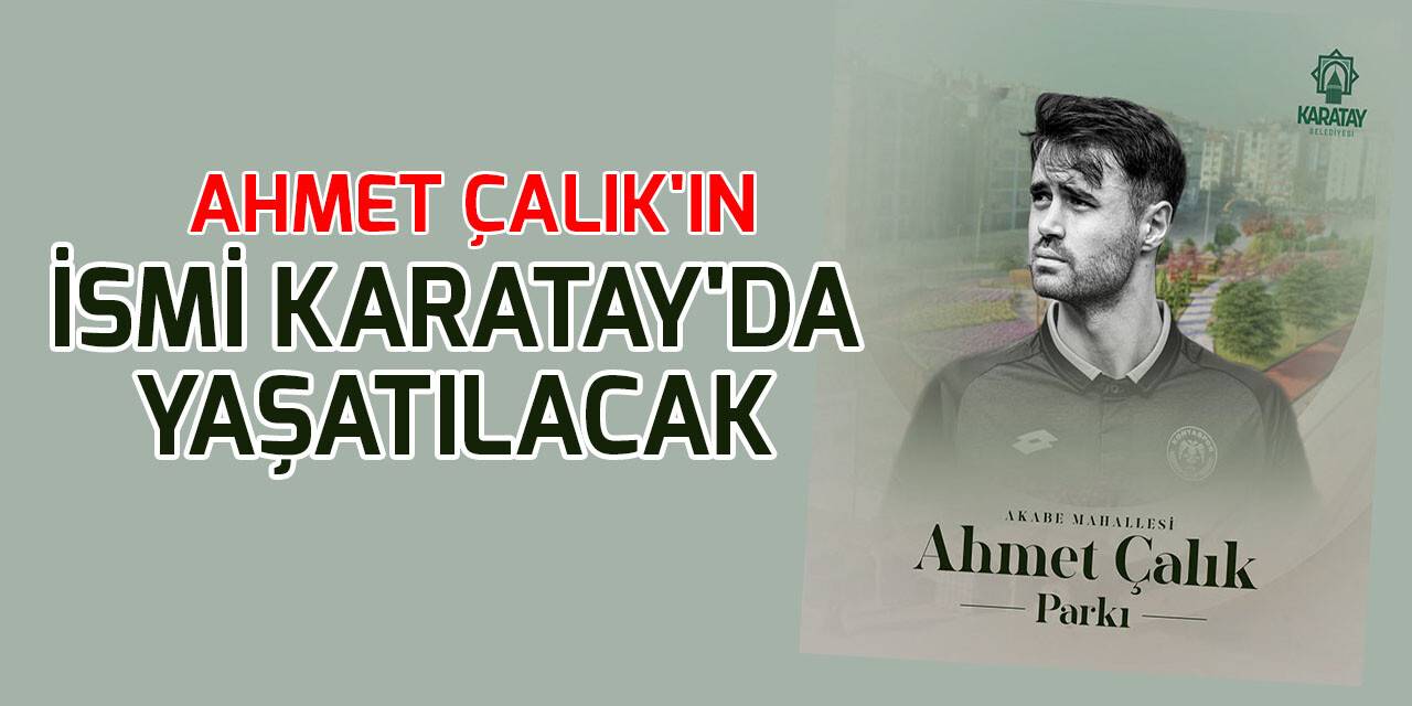 Ahmet Çalık'ın ismi Karatay'da yaşatılacak