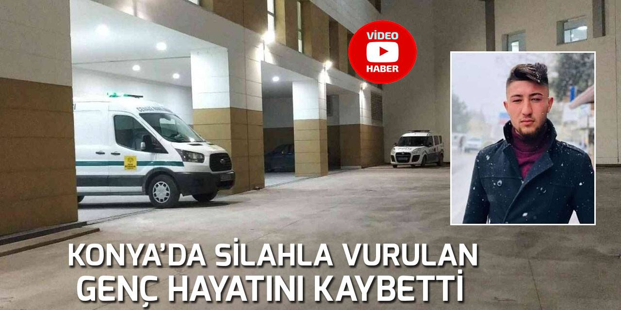 Konya’da silahla vurulan genç hayatını kaybetti