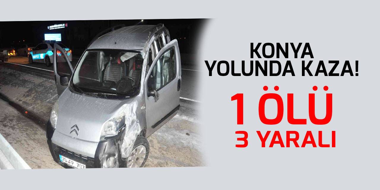 Konya yolunda kaza! 1 ölü, 3 yaralı