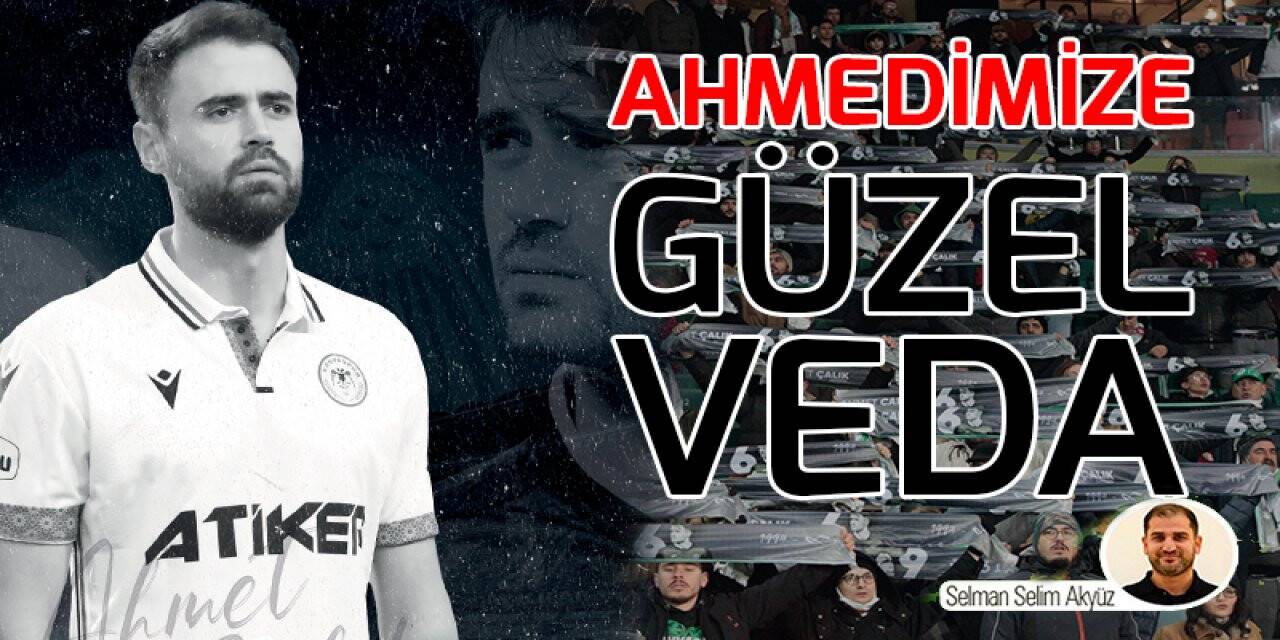 Selman Selim Akyüz yazdı: Ahmedimize Güzel Veda