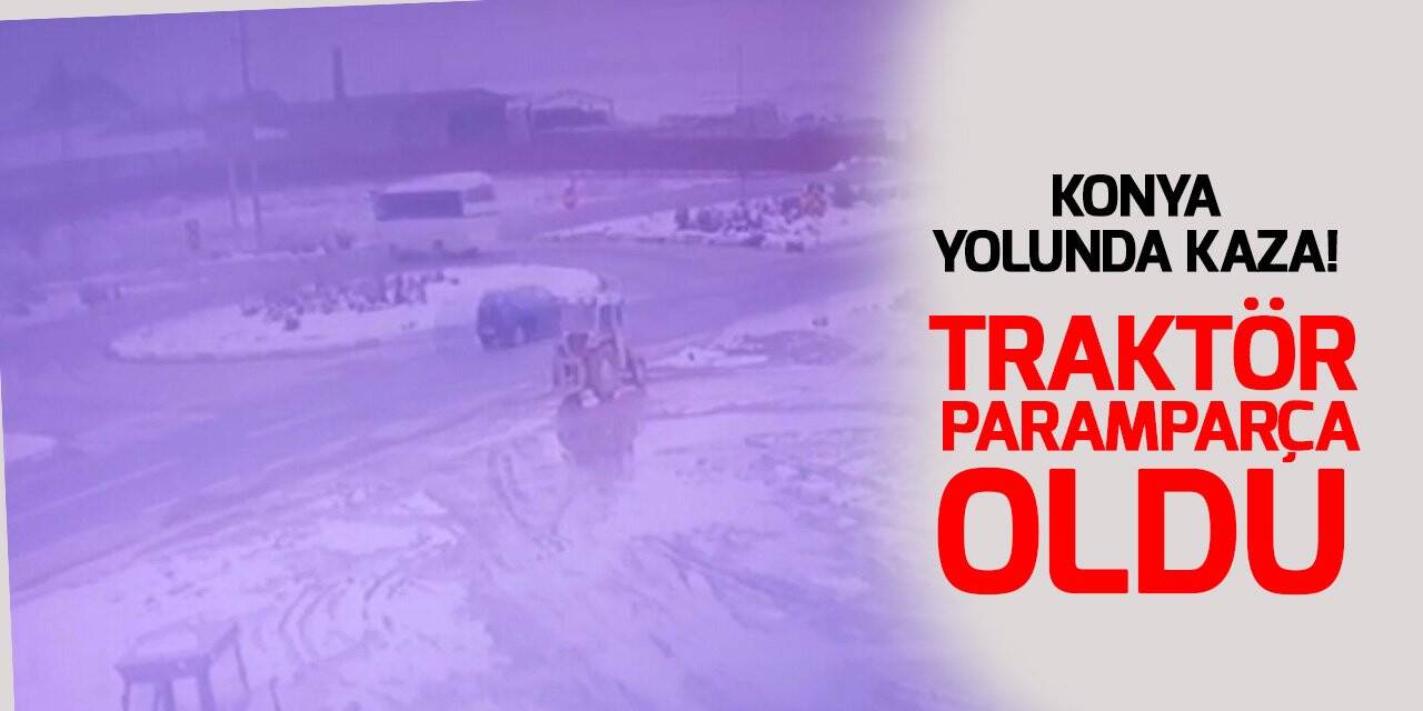 Konya yolunda kaza! Tırın çarptığı traktör paramparça oldu