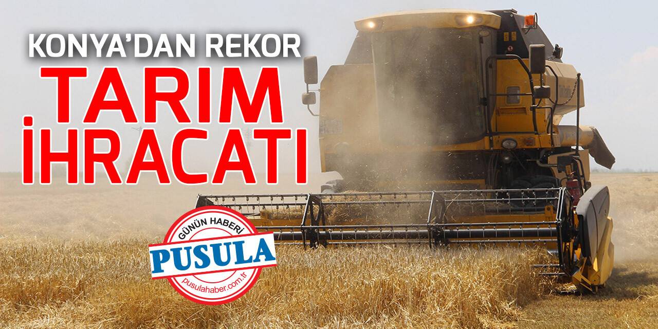 Konya’dan rekor tarım ihracatı