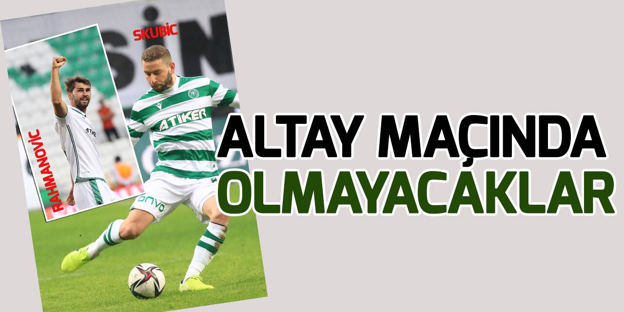 Konyaspor'da Skubic ve Rahmanovic Altay maçında yok