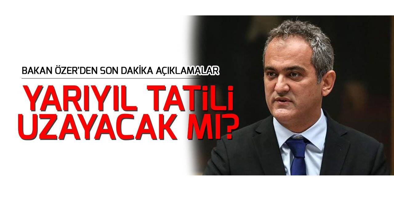 Yarıyıl tatili uzayacak mı? Bakan Özer'den son dakika açıklamalar