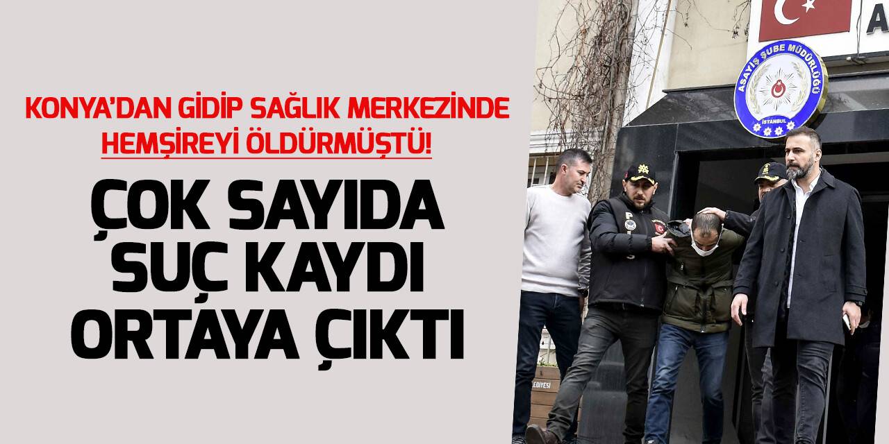 Konya'dan gidip hemşireyi öldüren zanlının çok sayıda  suç kaydı ortaya çıktı
