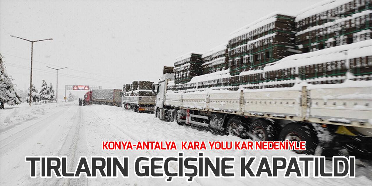 Antalya-Konya karayolunda ağır tonajlı araçların geçişine izin verilmiyor