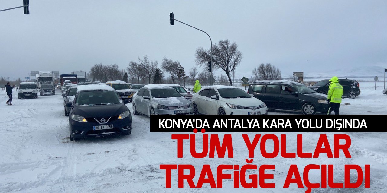 Konya'da Antalya kara yolu dışında tüm yollar trafiğe açıldı
