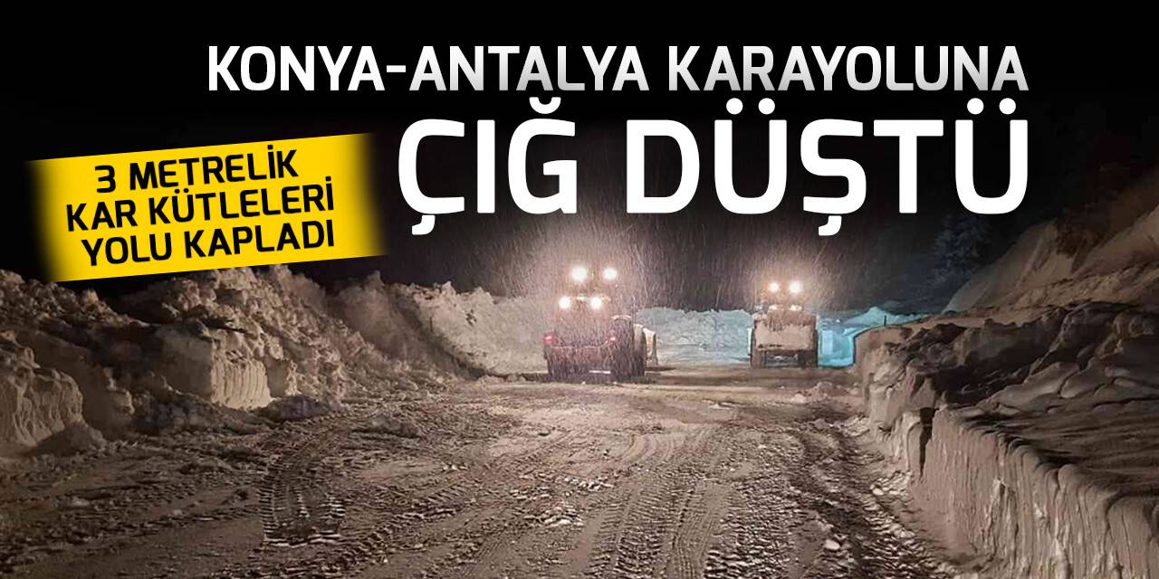Konya-Antalya karayoluna çığ düştü, 3 metrelik kar kütleleri yolu kapladı