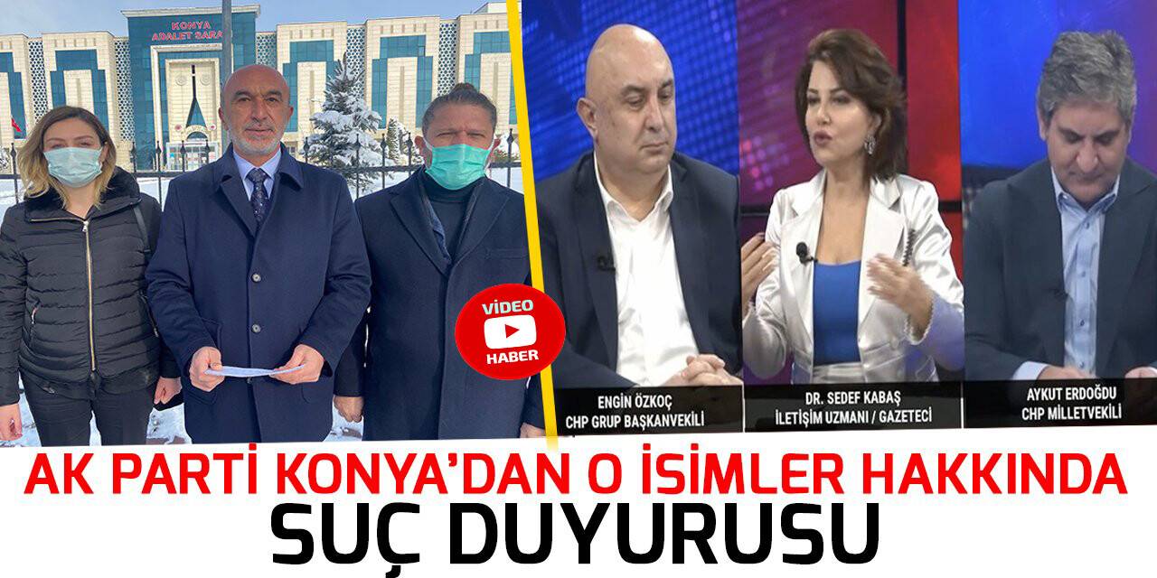 AK Parti Konya’dan Sedef Kabaş, Özkoç ve Erdoğdu hakkında suç duyurusu