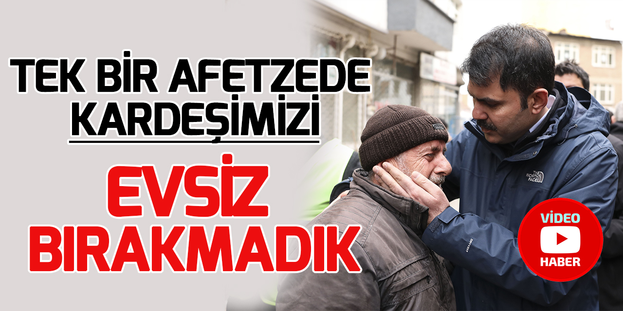 Bakan Murat Kurum: Tek bir afetzede kardeşimizi evsiz bırakmadık!