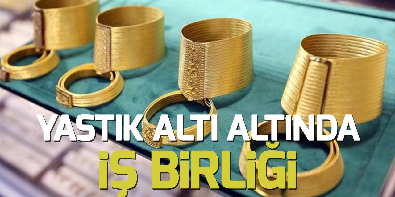 Yastık altı altında iş birliği: Kuyumcu sayısı 1500'e çıkarılacak