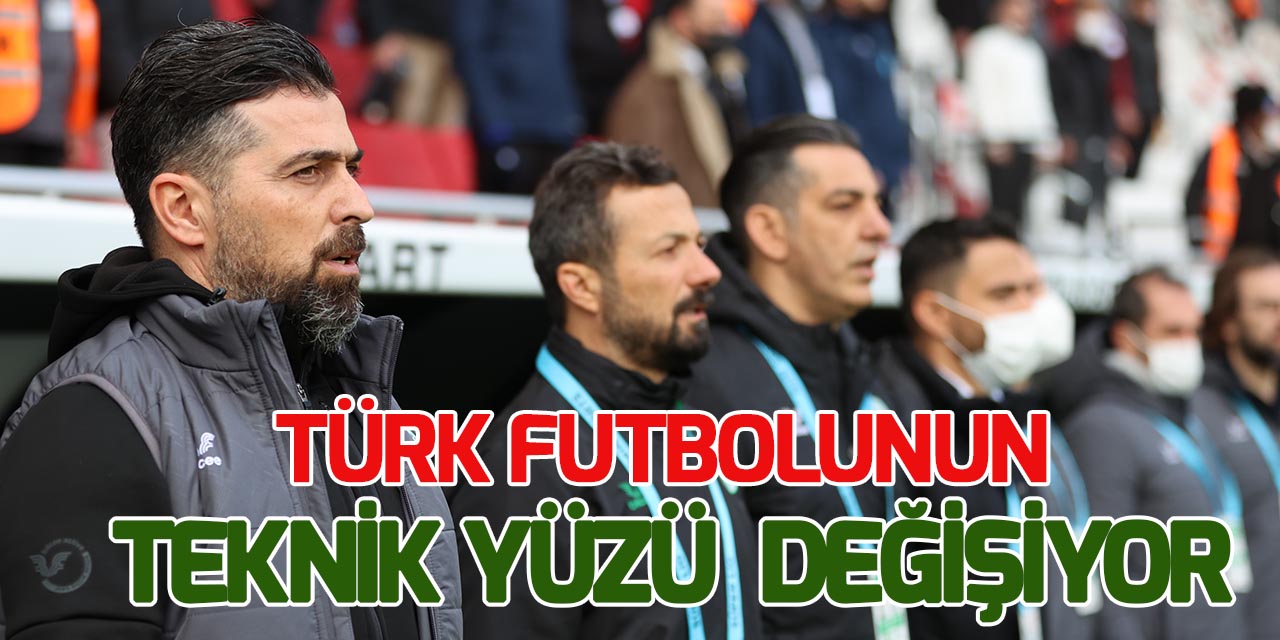 Türk futbolunun teknik yüzü değişiyor