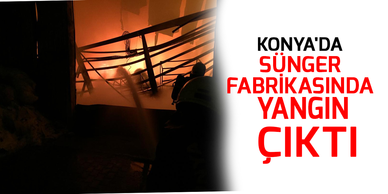 Konya'da sünger fabrikasında yangın çıktı