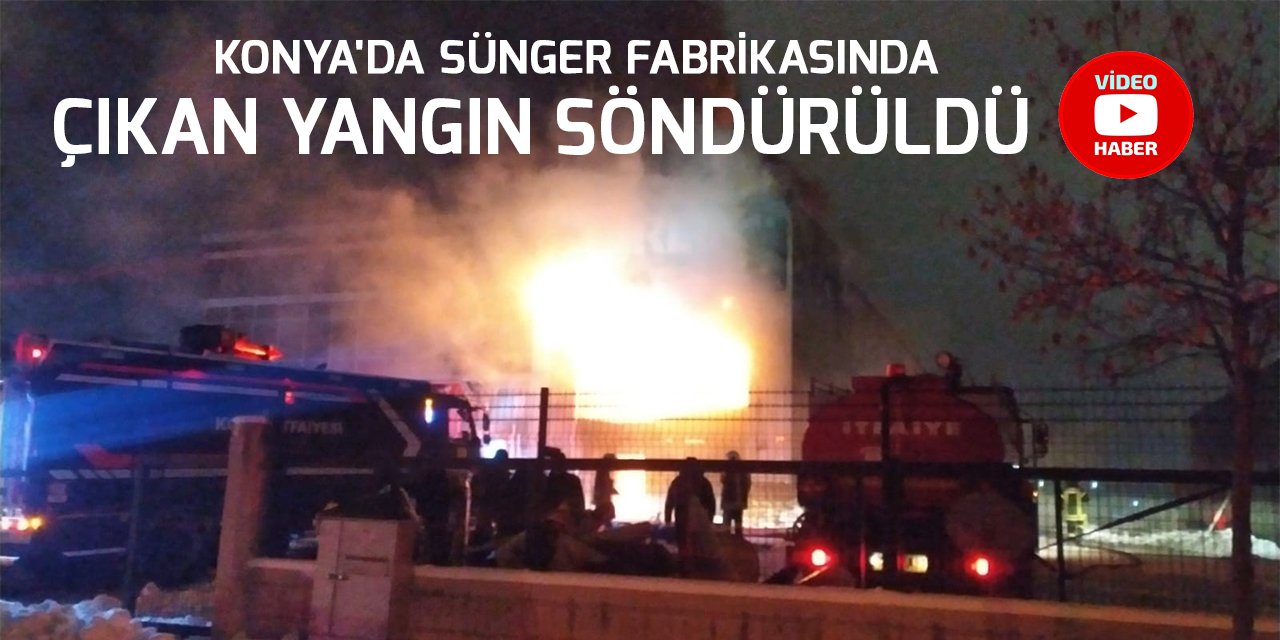 Konya'da sünger fabrikasında çıkan yangın söndürüldü