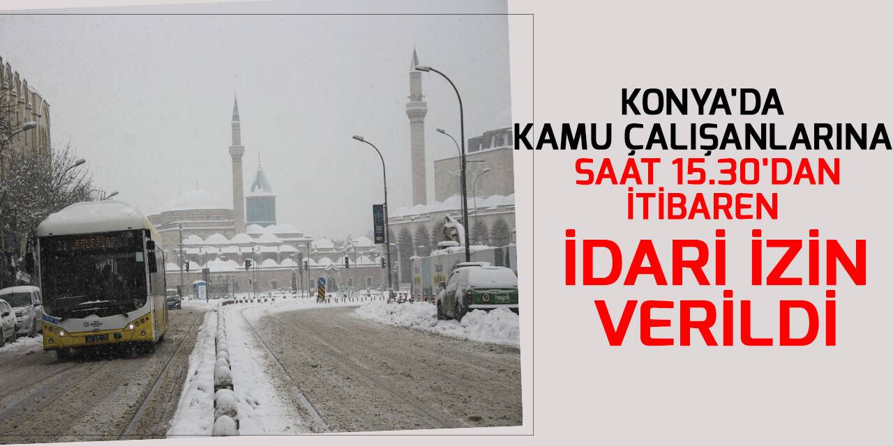 Konya'da kamu çalışanlarına saat 15.30'dan itibaren idari izin verildi