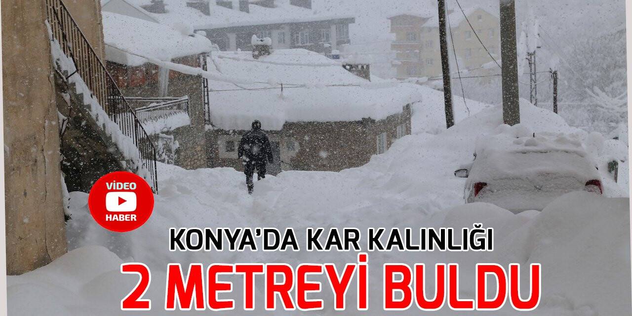 Konya’nın yüksek kesimlerinde kar kalınlığı 2 metreyi buldu