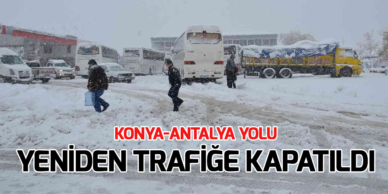 Antalya-Konya karayolu tüm araçlara kapatıldı