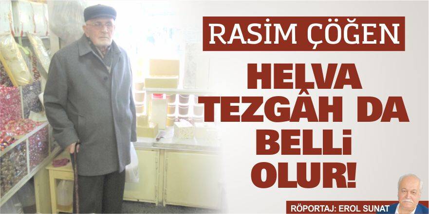 Rasim Çöğen: Helva tezgâh da belli olur!