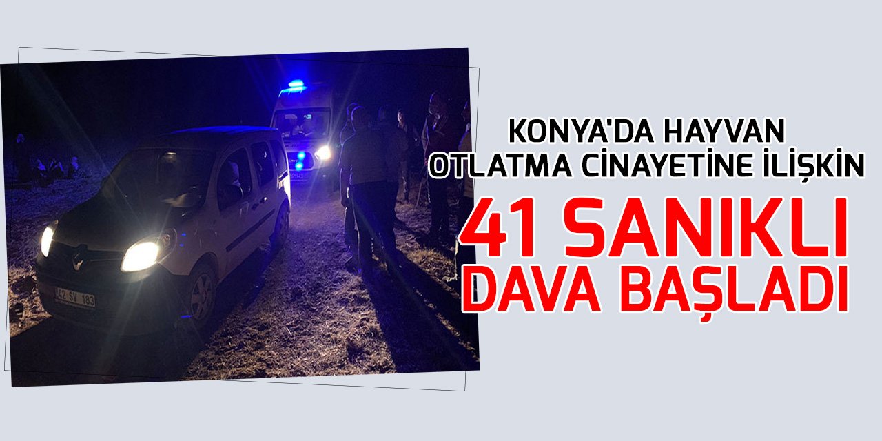 Konya'da hayvan otlatma cinayetine ilişkin 41 sanıklı dava başladı