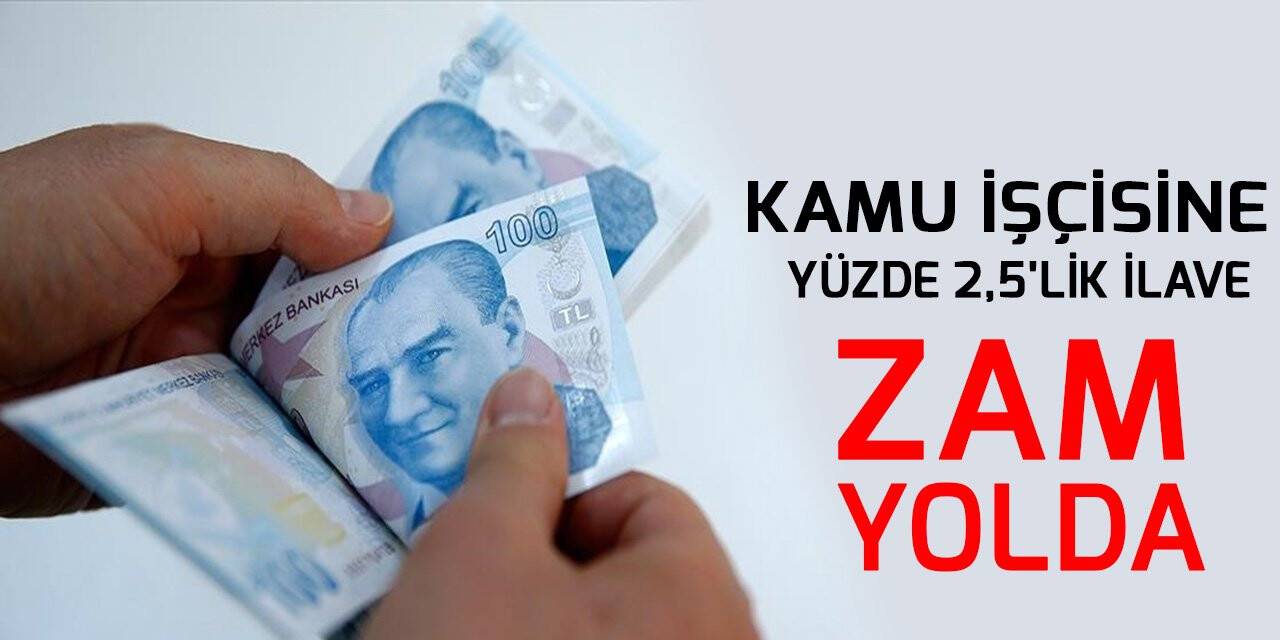 Kamu işçisine yüzde 2,5'lik ilave zam yolda