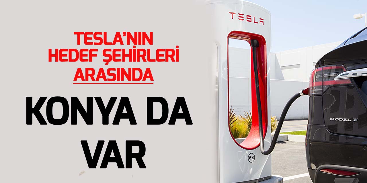 Tesla'nın hedef şehirleri arasında Konya da var