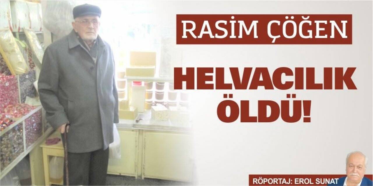 Rasim Çöğen: Helvacılık Öldü!