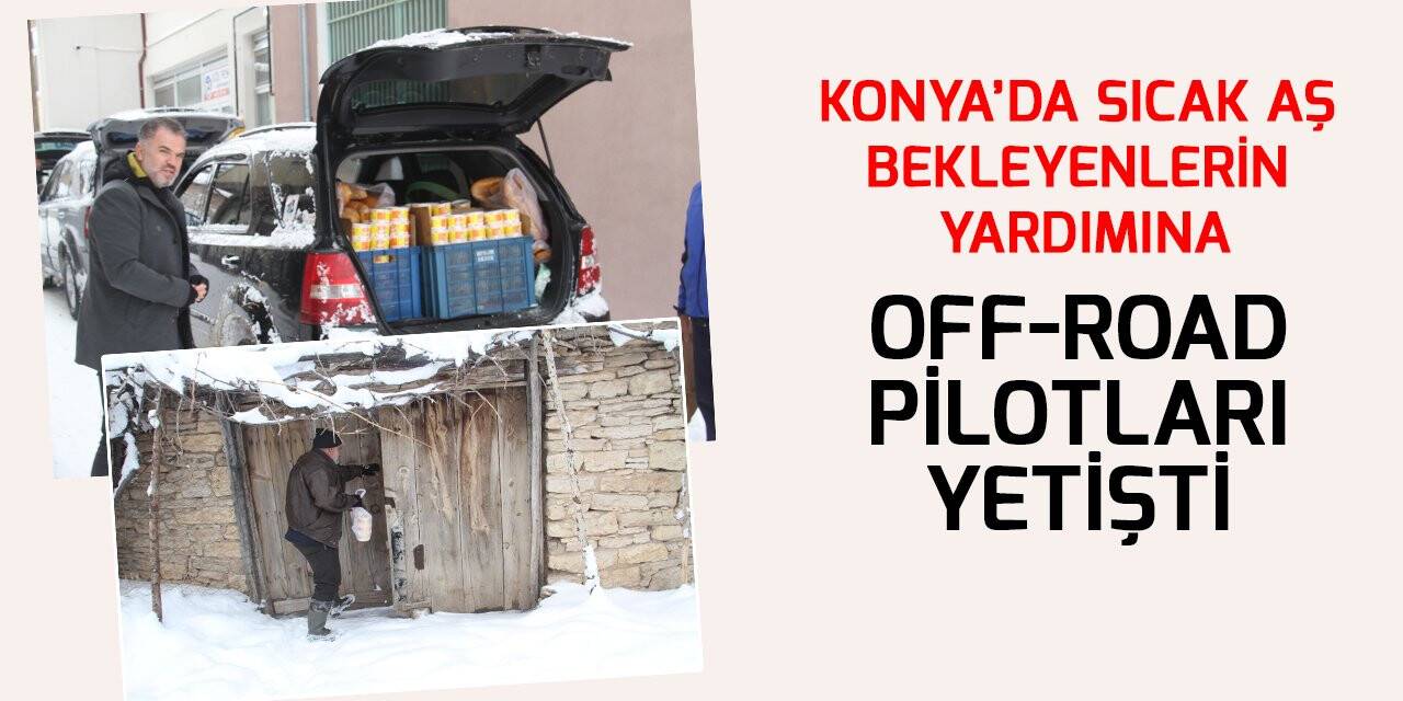 Konya’da sıcak aş bekleyenlerin yardımına off-road pilotları yetişti