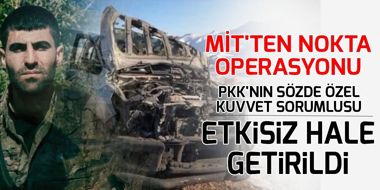MİT'in nokta operasyonuyla PKK/YBŞ'nin sözde özel kuvvet sorumlusu etkisiz hale getirildi