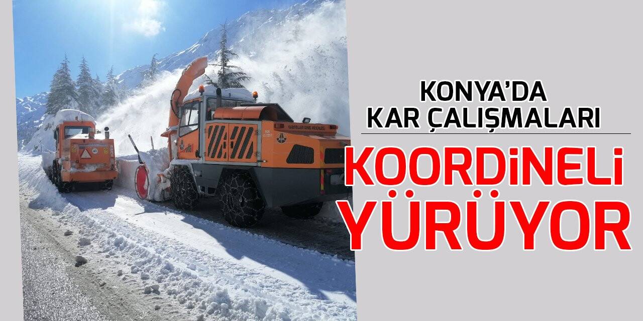 Konya’da kar çalışmaları koordineli yürüyor