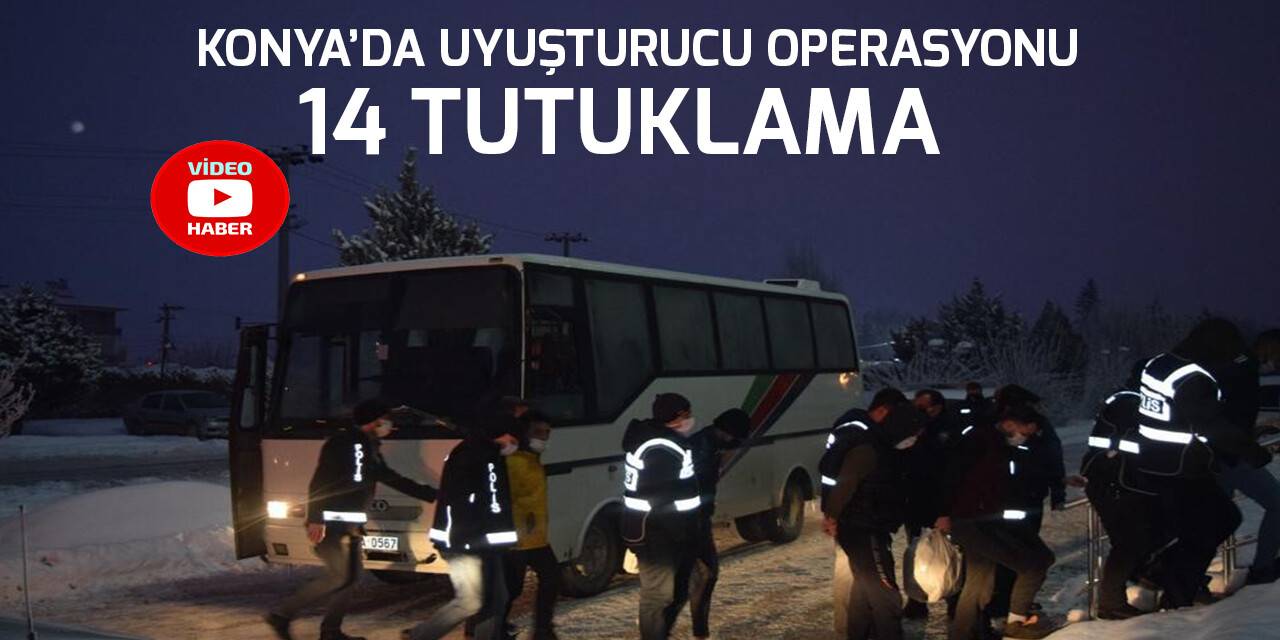 Konya’daki uyuşturucu operasyonunda 14 tutuklama